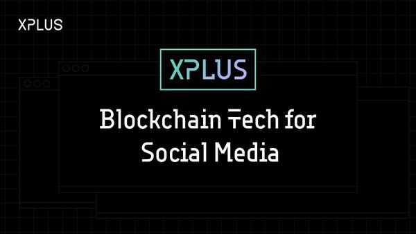 XPLUS — Blockchain Tech for Social Media