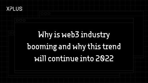 Why is Web 3.0 industry booming and why this trend will continue into 2022