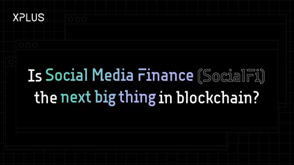Is Social Media Finance (SocialFi) the next big thing in blockchain?