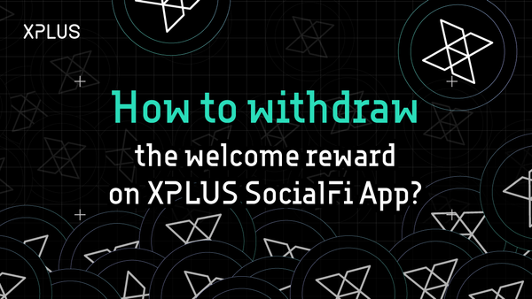 How to withdraw the welcome reward on XPLUS?