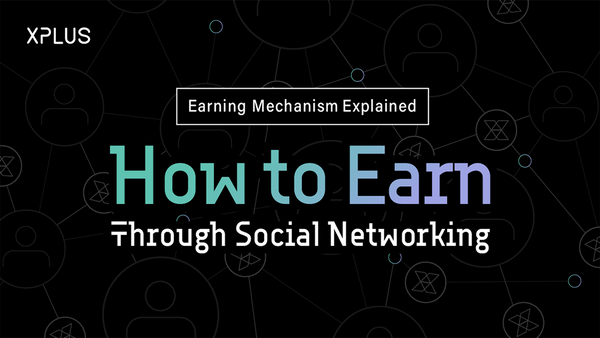XPLUS Earning Mechanism Explain — How To Earn Through Social Networking